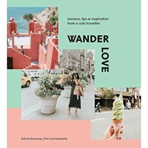 Wander Love: Lessons, Tips & Inspiration from a Solo Traveller, Hardcover - Aubrey Daquinag imagine
