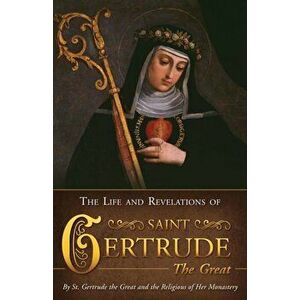 Life & Revelations of Saint Gertrude the Great, Paperback - St Gertrude The Great imagine