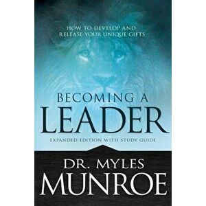 Becoming a Leader: How to Develop and Release Your Unique Gifts, Paperback - Myles Munroe imagine