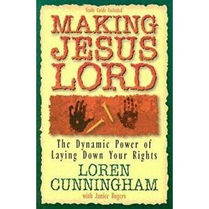 Making Jesus Lord: The Dynamic Power of Laying Down Your Rights, Paperback - Loren Cunningham imagine