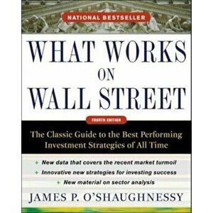 What Works on Wall Street: The Classic Guide to the Best-Performing Investment Strategies of All Time, Hardcover - James P. O'Shaughnessy imagine