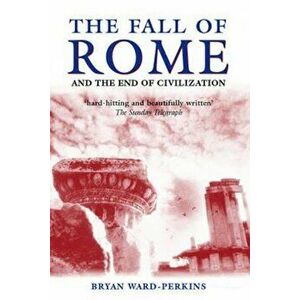 Fall of Rome, Paperback - Bryan Ward-Perkins imagine