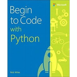 Begin to Code with Python, Paperback - Rob Miles imagine
