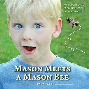 Mason Meets a Mason Bee: An Educational Encounter with a Pollinator, Paperback - Dawn V. Pape imagine