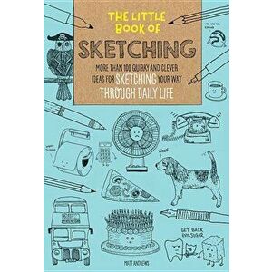 The Little Book of Sketching: More Than 100 Quirky and Clever Ideas for Sketching Your Way Through Daily Life, Paperback - Matt Andrews imagine