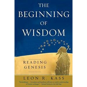 The Beginning of Wisdom: Reading Genesis, Paperback - Leon R. Kass imagine