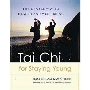 Tai Chi for Staying Young: The Gentle Way to Health and Well-Being, Paperback - Master Lam Kam-Chuen imagine