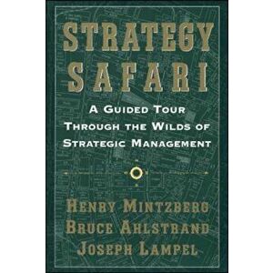 Strategy Safari: A Guided Tour Through the Wilds of Strategic Mangament, Paperback - Henry Mintzberg imagine