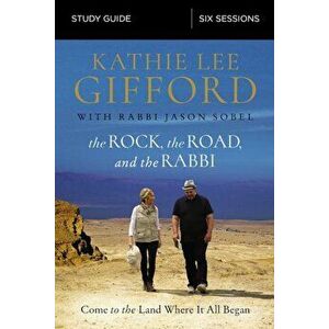 The Rock, the Road, and the Rabbi Study Guide: Come to the Land Where It All Began, Paperback - Kathie Lee Gifford imagine