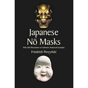 Japanese No Masks: With 300 Illustrations of Authentic Historical Examples, Paperback - Friedrich Perzynski imagine
