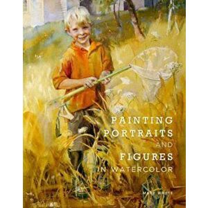 Painting Portraits And Figures In Watercolor, Paperback - Mary Whyte imagine