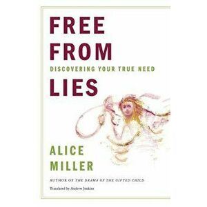 Free from Lies: Discovering Your True Needs, Paperback - Alice Miller imagine