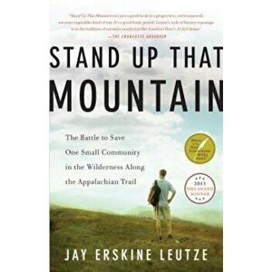 Stand Up That Mountain: The Battle to Save One Small Community in the Wilderness Along the Appalachian Trail, Paperback - Jay Erskine Leutze imagine