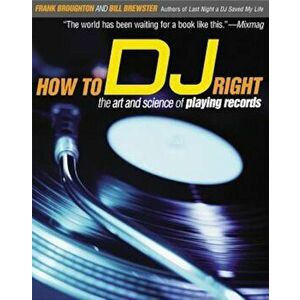 How to DJ Right: The Art and Science of Playing Records, Paperback - Frank Broughton imagine