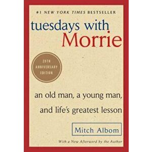 Tuesdays with Morrie: An Old Man, a Young Man, and Life's Greatest Lesson, Paperback - Mitch Albom imagine