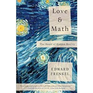 Love and Math: The Heart of Hidden Reality, Paperback - Edward Frenkel imagine