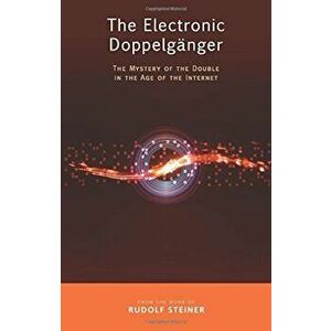 The Electronic Doppelganger: The Mystery of the Double in the Age of the Internet, Paperback - Rudolf Steiner imagine