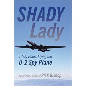 Shady Lady: 1, 500 Hours Flying the U-2 Spy Plane, Hardcover - Lt Col Rick Bishop (Ret ). imagine