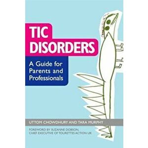 Tic Disorders: A Guide for Parents and Professionals, Paperback - Uttom Chowdhury imagine