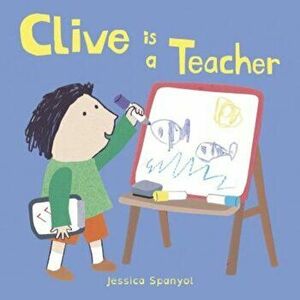 Clive Is a Teacher, Hardcover - Jessica Spanyol imagine