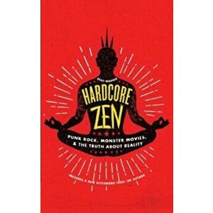 Hardcore Zen: Punk Rock, Monster Movies and the Truth about Reality, Paperback - Brad Warner imagine
