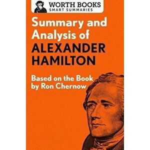 Summary and Analysis of Alexander Hamilton: Based on the Book by Ron Chernow, Paperback - Worth Books imagine