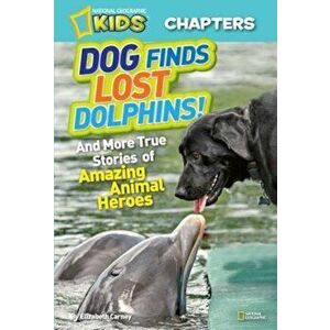 Dog Finds Lost Dolphins!: And More True Stories of Amazing Animal Heroes, Paperback - Elizabeth Carney imagine