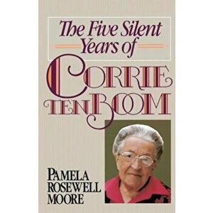 The Five Silent Years of Corrie Ten Boom, Paperback - Pamela Rosewell Moore imagine