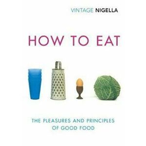 How to Eat, Paperback - Nigella Lawson imagine