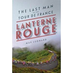 Lanterne Rouge: The Last Man in the Tour de France, Paperback - Max Leonard imagine