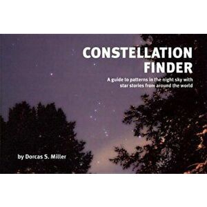 Constellation Finder: A Guide to Patterns in the Night Sky with Star Stories from Around the World, Paperback - Dorcas S. Miller imagine
