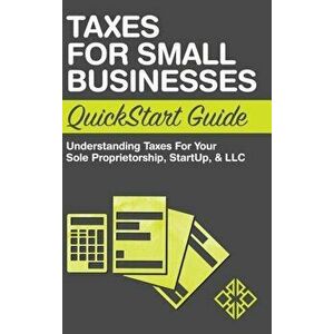 Taxes for Small Businesses QuickStart Guide: Understanding Taxes for Your Sole Proprietorship, Startup, & LLC, Hardcover - Clydebank Business imagine