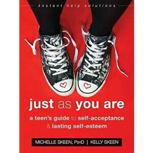 Just as You Are: A Teen's Guide to Self-Acceptance and Lasting Self-Esteem, Paperback - Michelle Skeen imagine