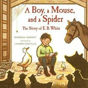 A Boy, a Mouse, and a Spider--The Story of E. B. White, Hardcover - Barbara Herkert imagine