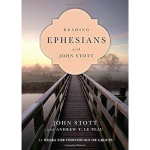 Reading Ephesians with John Stott: 11 Weeks for Individuals or Groups, Paperback - John R. W. Stott imagine