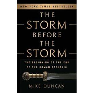The Storm Before the Storm: The Beginning of the End of the Roman Republic, Hardcover - Mike Duncan imagine