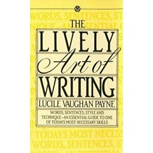 The Lively Art of Writing: Words, Sentences, Style and Technique--An Essential Guide to One of Todays Most Necessary Skills, Paperback - Lucile Vaugha imagine