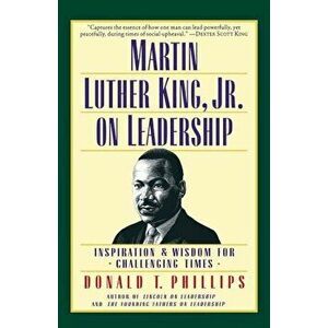 Martin Luther King, Jr. on Leadership: Inspiration & Wisdom for Challenging Times, Paperback - Donald T. Phillips imagine