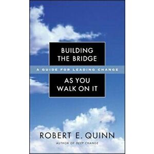Building the Bridge as You Walk on It: A Guide for Leading Change, Hardcover - Robert E. Quinn imagine