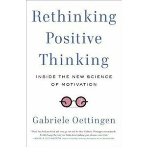 Rethinking Positive Thinking: Inside the New Science of Motivation, Paperback - Gabriele Oettingen imagine