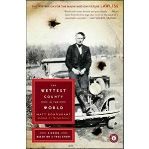 The Wettest County in the World: A Novel Based on a True Story, Paperback - Matt Bondurant imagine