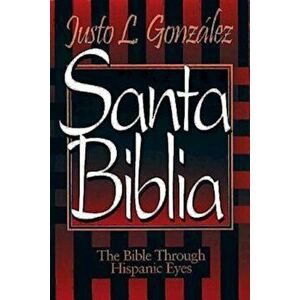 Santa Biblia: The Bible Through Hispanic Eyes Spanish, Paperback - Gonzalez Justo L. imagine