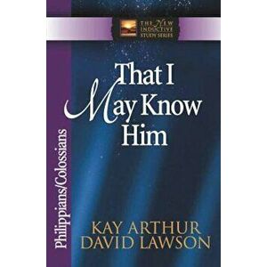 That I May Know Him: Philippians/Colossians, Paperback - Kay Arthur imagine
