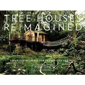 Tree Houses Reimagined: Luxurious Retreats for Tranquility and Play, Hardcover - Blue Forest imagine
