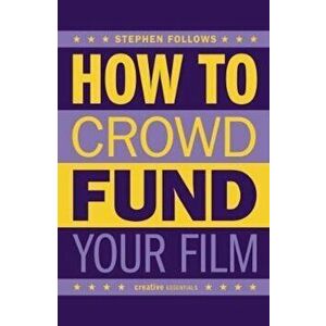 How To Crowdfund Your Film, Paperback - Stephen Follows imagine