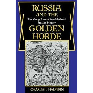 Russia and the Golden Horde: The Mongol Impact on Medieval Russian History, Paperback - Charles Halperin imagine