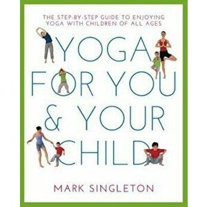 Yoga for You and Your Child, Paperback - Mark Singleton imagine