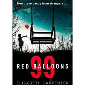 99 Red Balloons: A Chillingly Clever Psychological Thriller with a Stomach-Flipping Twist, Paperback - Elisabeth Carpenter imagine