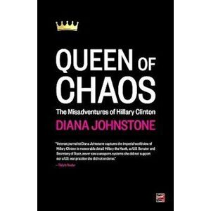 Queen of Chaos: The Misadventures of Hillary Clinton, Paperback - Diana Johnstone imagine