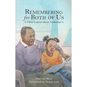 Remembering for Both of Us: A Child Learns about Alzheimer's, Paperback - Charlotte Wood imagine